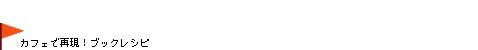 カフェで再現!ブックレシピ